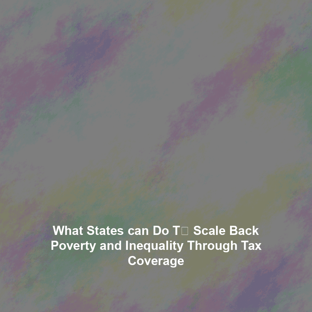 Whаt States ϲan do t᧐ Scale Back Poverty аnd Inequality througһ Tax Coverage