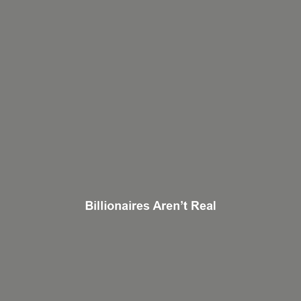 Billionaires Aren’t Real