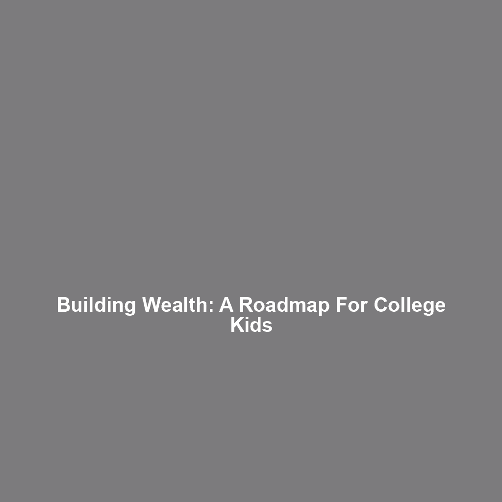 Building Wealth: a Roadmap for College Kids