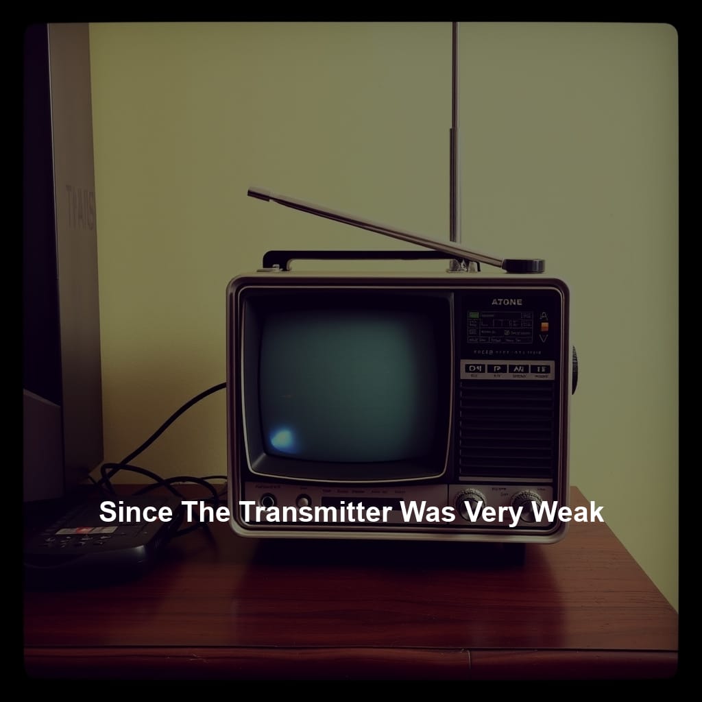 Since the Transmitter was Very Weak