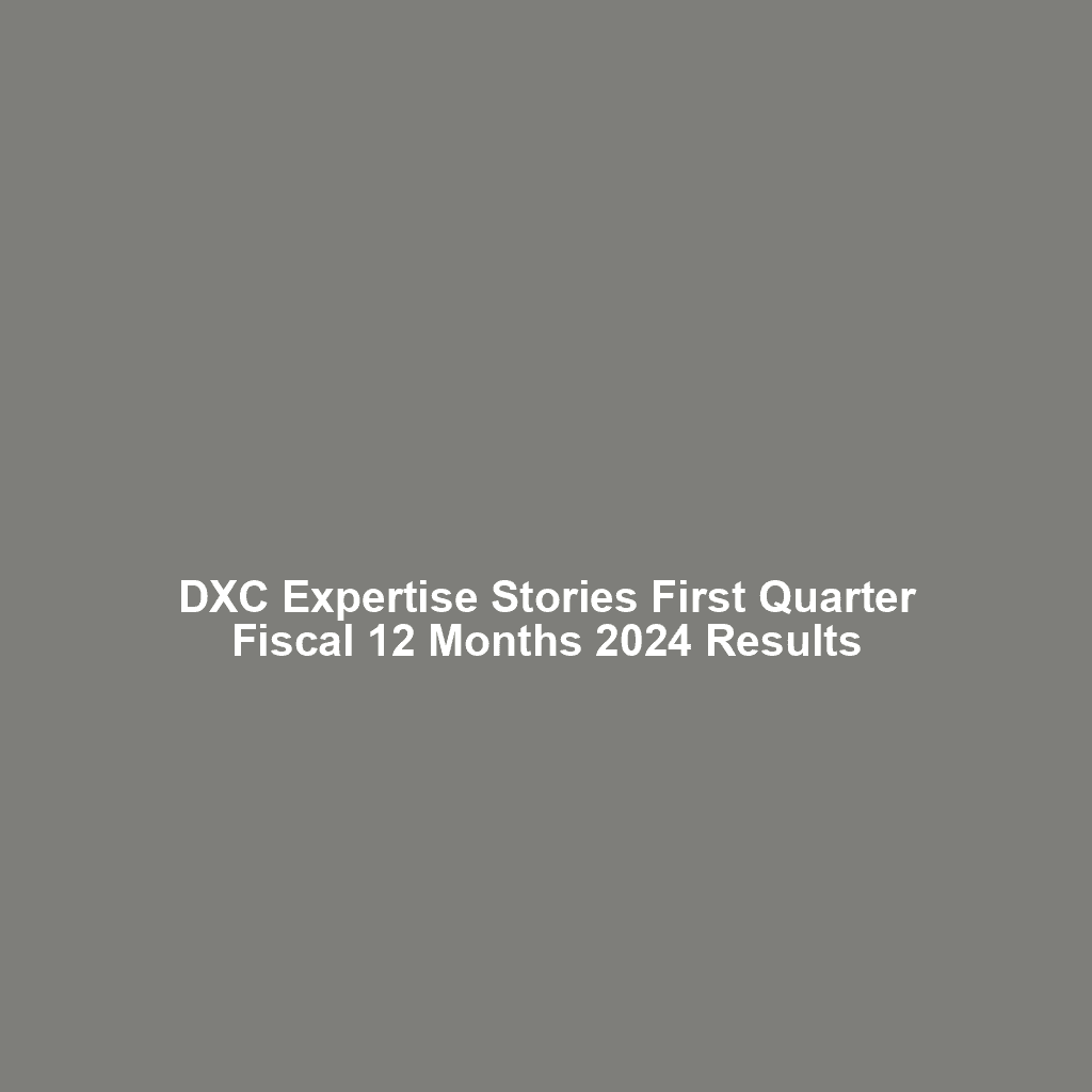 DXC Expertise Stories first Quarter Fiscal 12 Months 2024 Results