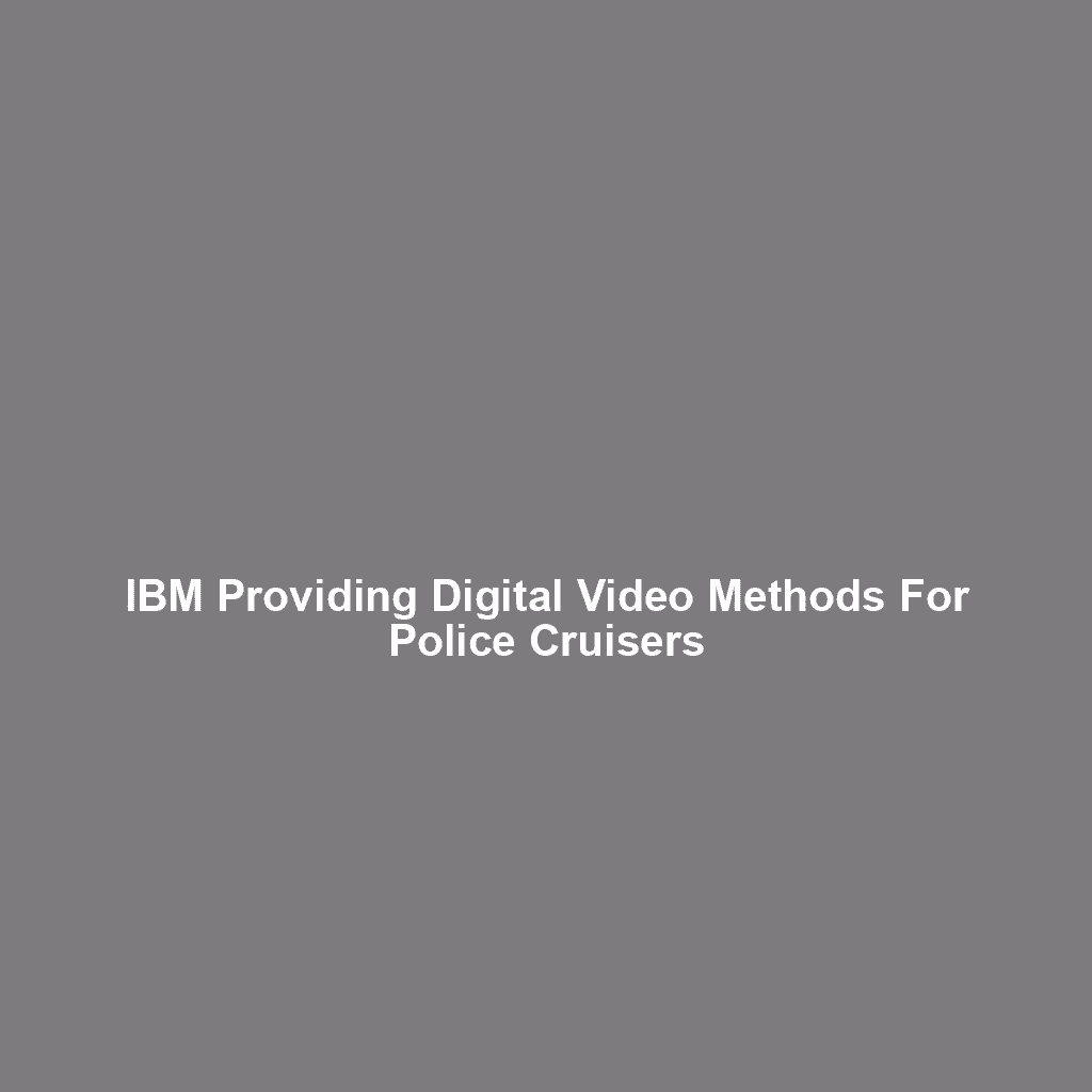 IBM Providing Digital Video Methods For Police Cruisers