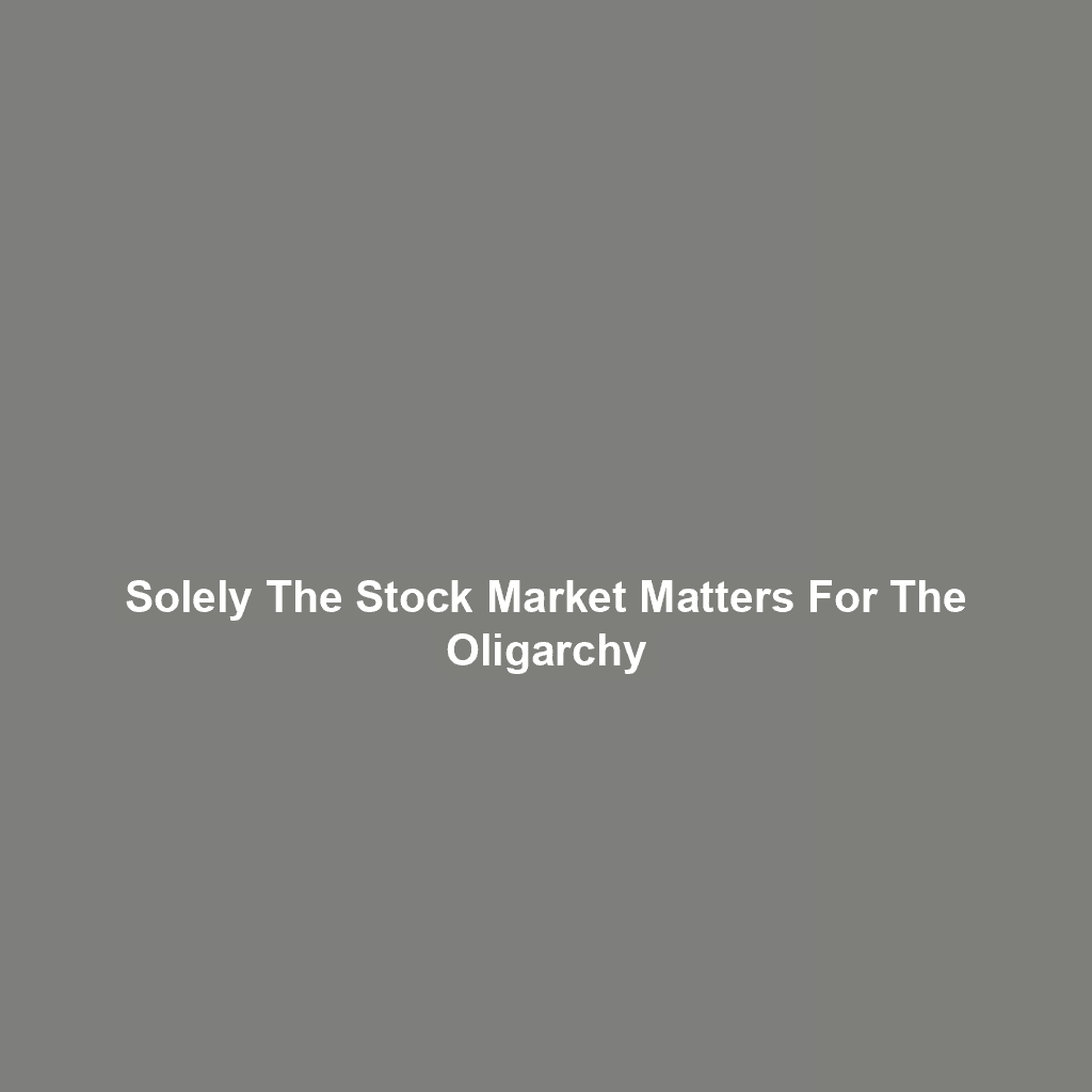 Solely the Stock Market Matters for The Oligarchy