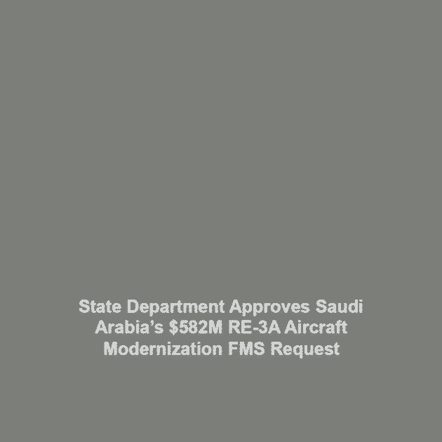 State Department Approves Saudi Arabia’s 2M RE-3A Aircraft Modernization FMS Request