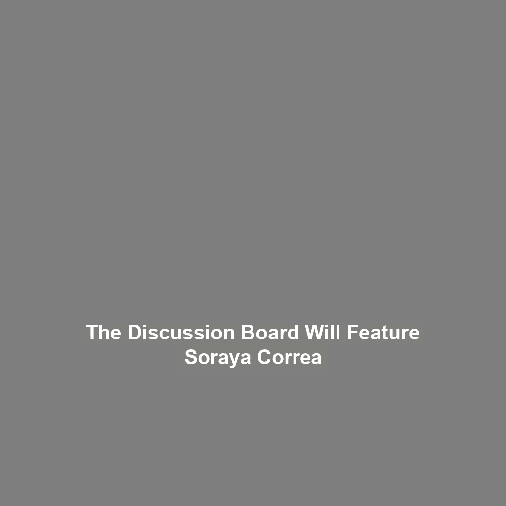 The Discussion Board Will Feature Soraya Correa