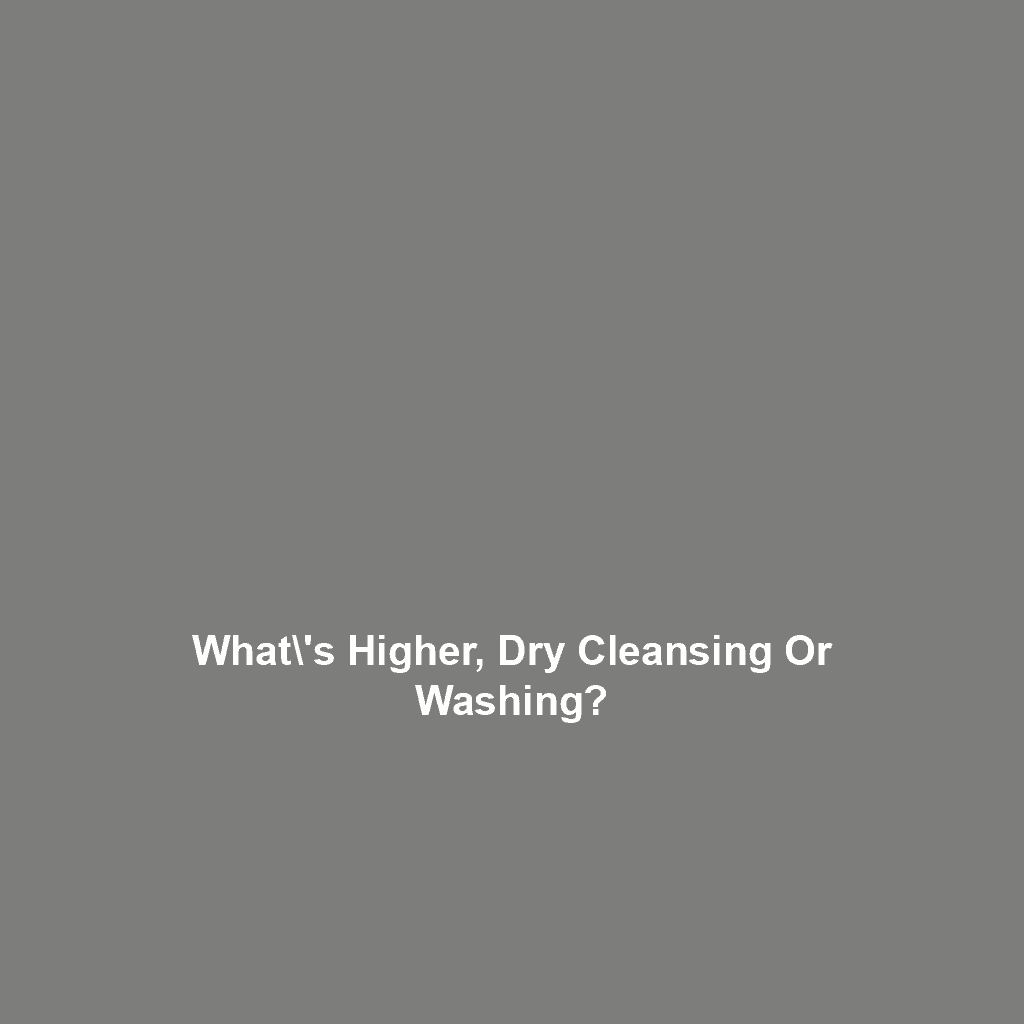 What\’s Higher, Dry Cleansing Or Washing?